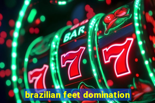 brazilian feet domination